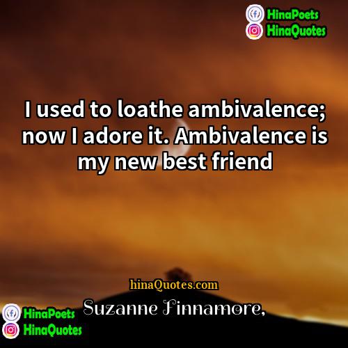 Suzanne Finnamore Quotes | I used to loathe ambivalence; now I